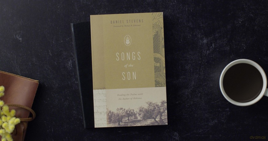 Songs of the Son: Reading the Psalms with the Author of Hebrews - Daniel Stevens [KSIĄŻKA]
