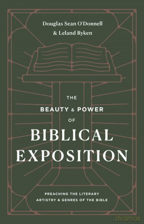 The Beauty and Power of Biblical Exposition: Preaching the Literary Artistry and Genres of the Bible - Douglas Sean O'Donnell [KSIĄŻKA]