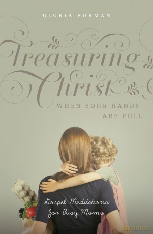 Treasuring Christ When Your Hands Are Full: Gospel Meditations for Busy Moms (with Study Questions) - Gloria Furman [KSIĄŻKA]