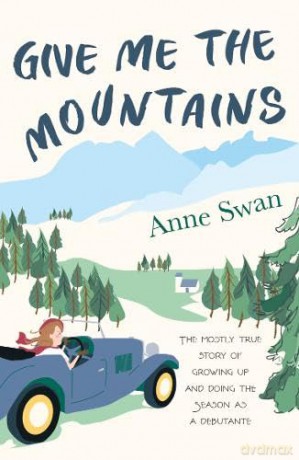 Give Me The Mountains: the mostly true story of growing up and doing the Season as a debutante - Anne Swan [KSIĄŻKA]