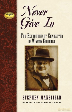Never Give In: The Extraordinary Character of Winston Churchill (Leaders in Action) - Stephen Mansfield [KSIĄŻKA]