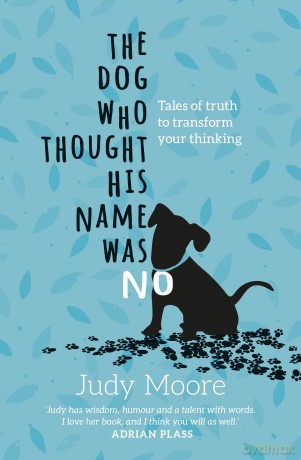 The Dog Who Thought His Name Was No: Tales of Truth to Transform Your Thinking - Judy Moore [KSIĄŻKA]