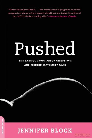 Pushed: The Painful Truth About Childbirth and Modern Maternity Care - Jennifer Block [KSIĄŻKA]