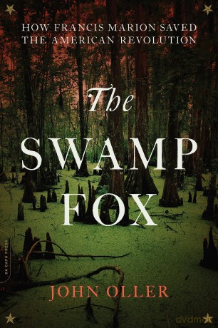 The Swamp Fox: How Francis Marion Saved the American Revolution - John Oller [KSIĄŻKA]