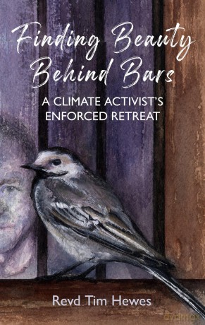 Finding Beauty Behind Bars: A Climate Activist's Enforced Retreat - Tim Hewes [KSIĄŻKA]