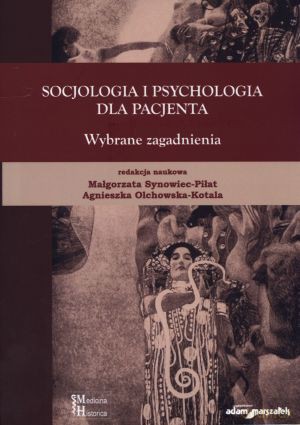 Socjologia i psychologia dla pacjenta. Wybrane zagadnienia - Małgorzata Synowiec-Piłat (red.), Agnieszka Olchowska-Kotala (red.) [KSIĄŻKA]