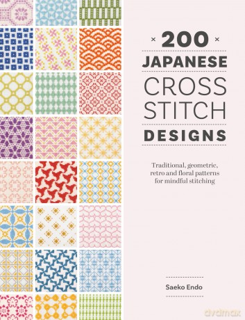 200 Japanese Cross Stitch Designs: Traditional, geometric, retro and floral patterns for mindful stitching - Saeko Endo [KSIĄŻKA]