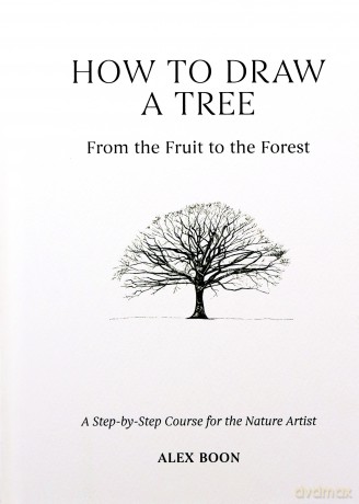 How to Draw a Tree: From the Fruit to the Forest: A Step-by-Step Course for the Nature Artist - Alex Boon [KSIĄŻKA]