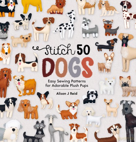 Stitch 50 Dogs: Easy sewing patterns for adorable plush pups - Alison J Reid [KSIĄŻKA]
