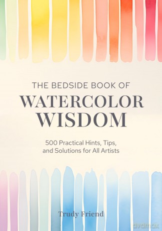 The Bedside Book of Watercolor Wisdom: 500 Practical Hints, Tips, and Solutions for All Artists - Trudy Friend [KSIĄŻKA]