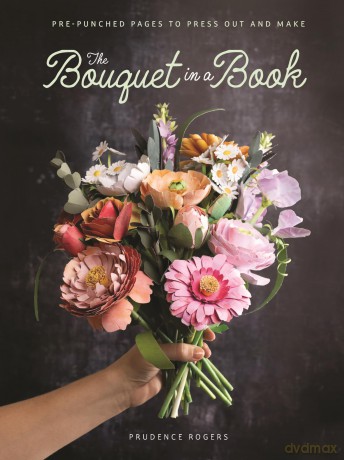 The Bouquet in a Book: Pre-punched pages to press out and make paper flowers - Prudence Rogers [KSIĄŻKA]