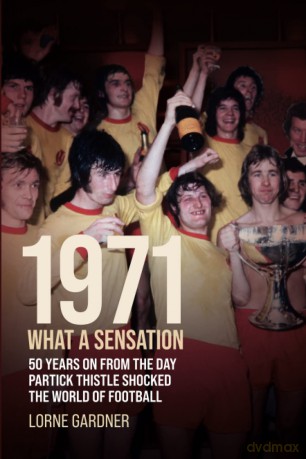 1971- What A Sensation! 50 years on from the day Partick Thistle shocked the world of football. - Lorne Gardner [KSIĄŻKA]