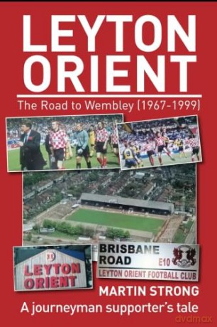 Leyton Orient - The Road to Wembley (1967-1999): A journeyman supporter's tale - Martin Strong [KSIĄŻKA]