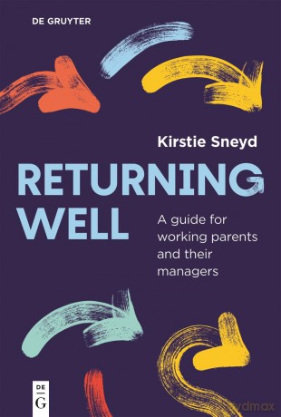 Returning well: A guide for working parents and their managers - Kirstie Sneyd [KSIĄŻKA]