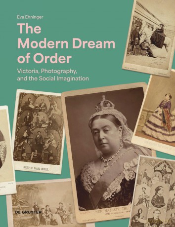 The Modern Dream of Order: Victoria, Photography and the Social Imagination - Eva Ehninger [KSIĄŻKA]