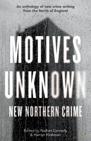 Motives Unknown: An anthology of new crime writing from the North of England - Nathan Connolly [KSIĄŻKA]
