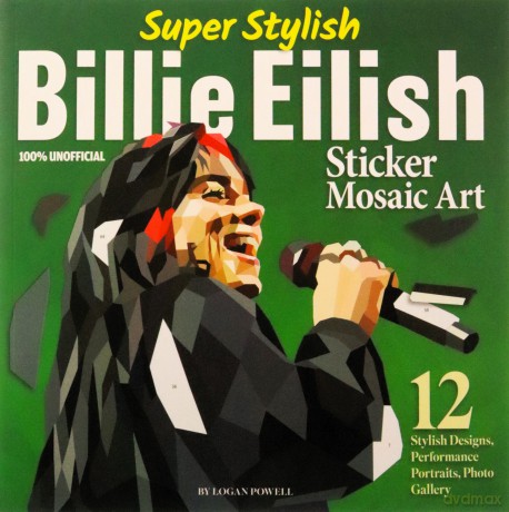 Super Stylish Billie Eilish Sticker Mosaic Art: 12 Stylish Designs, Performance Portraits, Photo Gallery - Logan Powell [KSIĄŻKA]