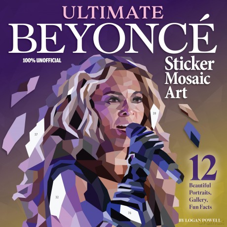 Ultimate Beyonce Sticker Mosaic Art: 12 Beautiful Portraits, Gallery, Fun Facts - Logan Powell [KSIĄŻKA]