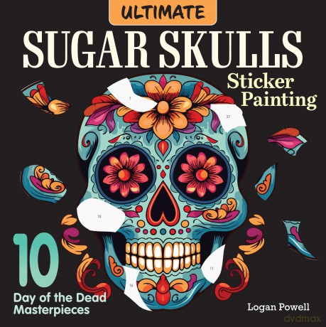Ultimate Sugar Skulls Sticker Painting: 10 Day of the Dead Masterpieces - Logan Powell [KSIĄŻKA]