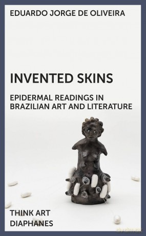 Invented Skins: Epidermal Readings in Brazilian Art and Literature (Think Art) - Eduardo Jorge De Oliveira [KSIĄŻKA]