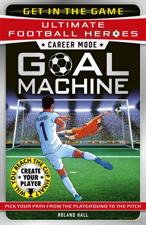 Ultimate Football Heroes - Goal Machine (Career Mode): Choose your own adventure from the playground to the pitch! - Roland Hall [KSIĄŻKA]