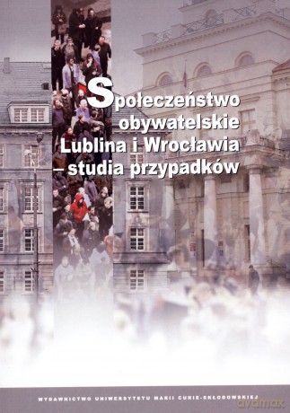 Społeczeństwo obywatelskie Lublina i Wrocławia - studia przypadków - Katarzyna Kuć-Czajkowska (red.), Katarzyna Efner (red.) [KSIĄŻKA]