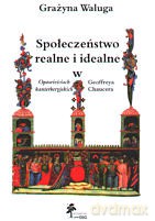 Społeczeństwo realne i idealne w Opowieściach kanterberyjskich Geoffreya Chaucera - Grażyna Waluga [KSIĄŻKA]