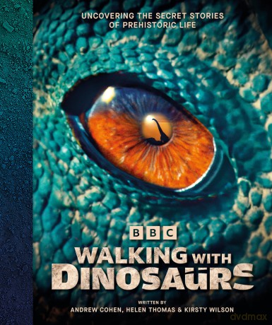 BBC Walking With Dinosaurs: Uncovering the Secret Stories of Prehistoric Life - Andrew Cohen [KSIĄŻKA]
