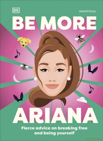 Be More Ariana Grande: Fierce Advice on Breaking Free and Being Yourself - DK [KSIĄŻKA]