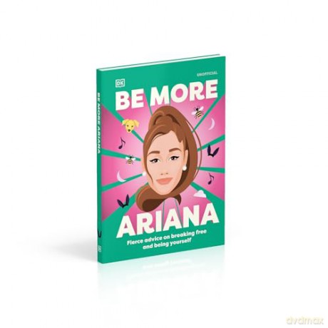 Be More Ariana Grande: Fierce Advice on Breaking Free and Being Yourself - DK [KSIĄŻKA]