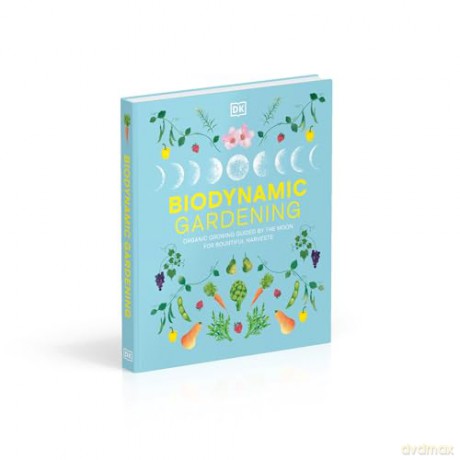 Biodynamic Gardening: Organic Growing Guided by the Moon for Bountiful Harvests - DK [KSIĄŻKA]
