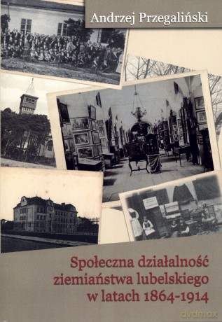 Społeczna działalność ziemiaństwa lubelskiego w latach 1864-1914 - Andrzej Przegaliński [KSIĄŻKA]