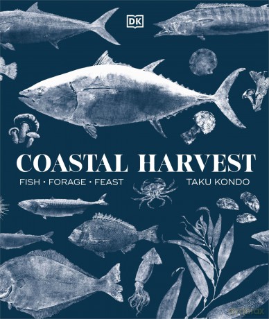 Coastal Harvest: Fish - Forage - Feast: A Cookbook - Author Taku Kondo [KSIĄŻKA]