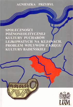 Społeczności późnoneolitycznej kultury pucharów lejkowatych na Kujawach. Problem wpływów z kręgu kultury badeńskiej - Agnieszka Przybył [KSIĄŻKA]