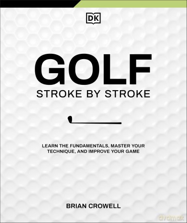 Golf Stroke by Stroke: Learn the Fundamentals, Master Your Technique, and Improve Your Game - Brian Crowell [KSIĄŻKA]