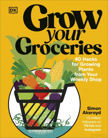 Grow Your Groceries: 40 Hacks for Growing Plants from Your Weekly Shop: A SUNDAY TIMES BESTSELLER - Simon Akeroyd [KSIĄŻKA]