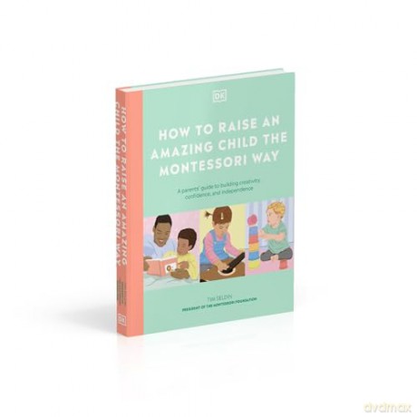 How to Raise an Amazing Child the Montessori Way: A Parent's Guide to Building Creativity, Confidence, and Independence - DK [KSIĄŻKA]