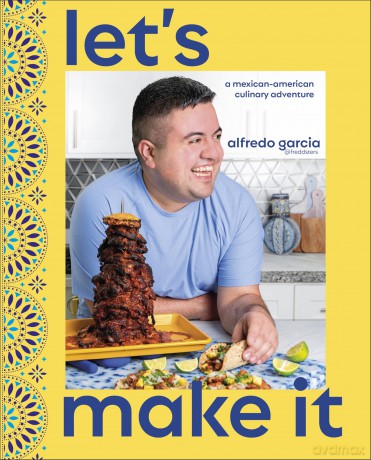 Let's Make It!: A Mexican-American Culinary Adventure - Author Alfredo Garcia [KSIĄŻKA]