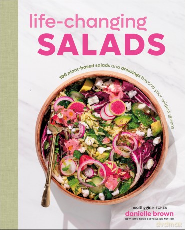 Life-Changing Salads: 100 Plant-Based Salads and Dressings Beyond Your Wildest Greens (HealthyGirl Kitchen) - Author Danielle Brown [KSIĄŻKA]