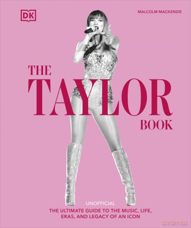 The Taylor Swift Book: The Ultimate Guide to the Music, Life, Eras, and Legacy of an Icon - Malcolm Mackenzie [KSIĄŻKA]