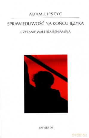 Sprawiedliwość na końcu języka. Czytanie Waltera Benjamina - Adam Lipszyc [KSIĄŻKA]