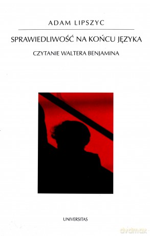 Sprawiedliwość na końcu języka. Czytanie Waltera Benjamina - Adam Lipszyc [KSIĄŻKA]