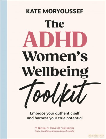 The ADHD Women's Wellbeing Toolkit: Embrace Your Authentic Self and Harness Your True Potential - Kate Moryoussef [KSIĄŻKA]