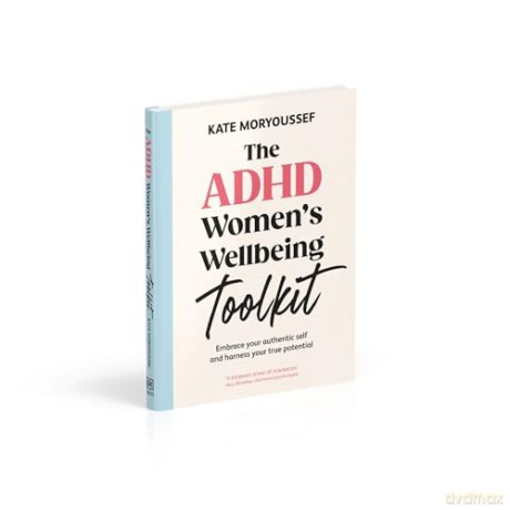 The ADHD Women's Wellbeing Toolkit: Embrace Your Authentic Self and Harness Your True Potential - Kate Moryoussef [KSIĄŻKA]