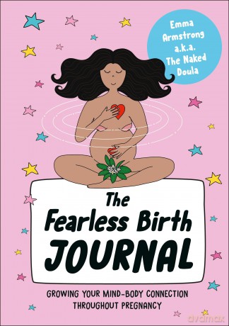 The Fearless Birth Journal: Growing Your Mind-Body Connection Throughout Pregnancy - Emma Armstrong [KSIĄŻKA]