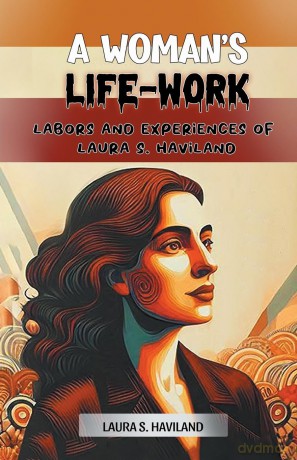 A Woman's Life-Work Labors and Experiences of Laura S. Haviland - Laura S. Haviland [KSIĄŻKA]