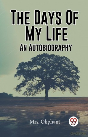 The Days Of My Life An Autobiography - Mrs Oliphant [KSIĄŻKA]
