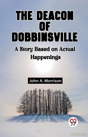 The Deacon Of Dobbinsville A Story Based On Actual Happenings - John A Morrison [KSIĄŻKA]