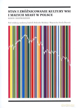 Stan i zróżnicowanie kultury wsi i małych miast w Polsce. Kanon i rozproszenie - Wojciech Józef Burszta (red.), Izabella Bukraba-Rylska (red.) [KSIĄŻKA]