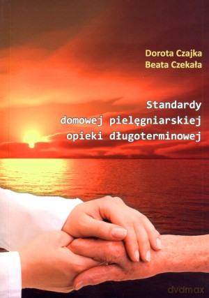 Standardy domowej pielęgniarskiej opieki długoterminowej - Dorota Czajka, Beata Czekała [KSIĄŻKA]